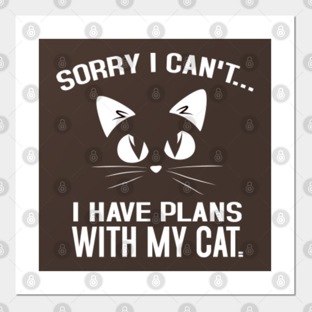 Sorry I Cant I Have Plans With My Cat My Cats Posters And Art Prints Teepublic 